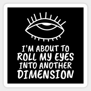 I'm About To Roll My Eyes To Another Dimension Sticker